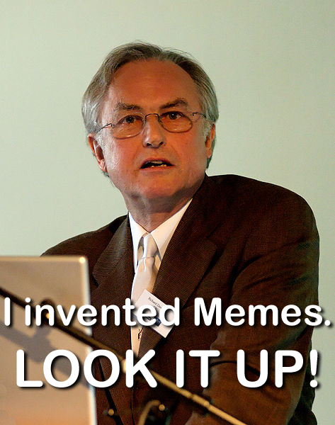 Richard Dawkins meme I Invented Memes. Look it up!
